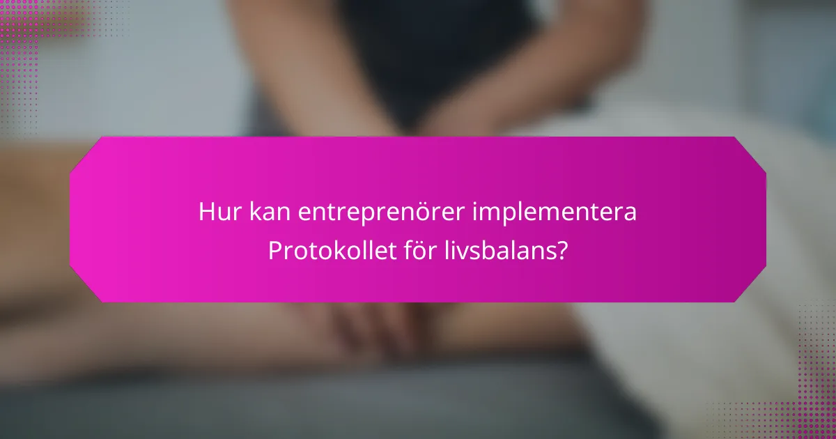Hur kan entreprenörer implementera Protokollet för livsbalans?
