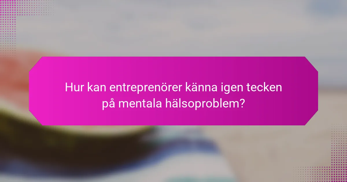 Hur kan entreprenörer känna igen tecken på mentala hälsoproblem?
