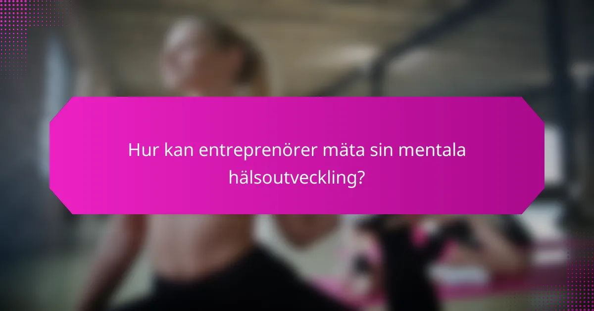 Hur kan entreprenörer mäta sin mentala hälsoutveckling?