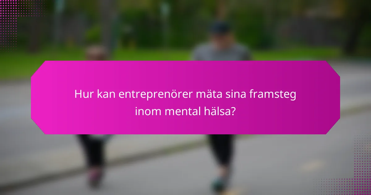 Hur kan entreprenörer mäta sina framsteg inom mental hälsa?
