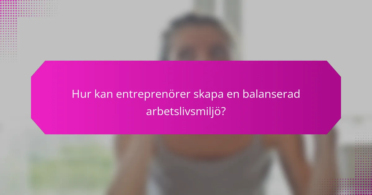 Hur kan entreprenörer skapa en balanserad arbetslivsmiljö?