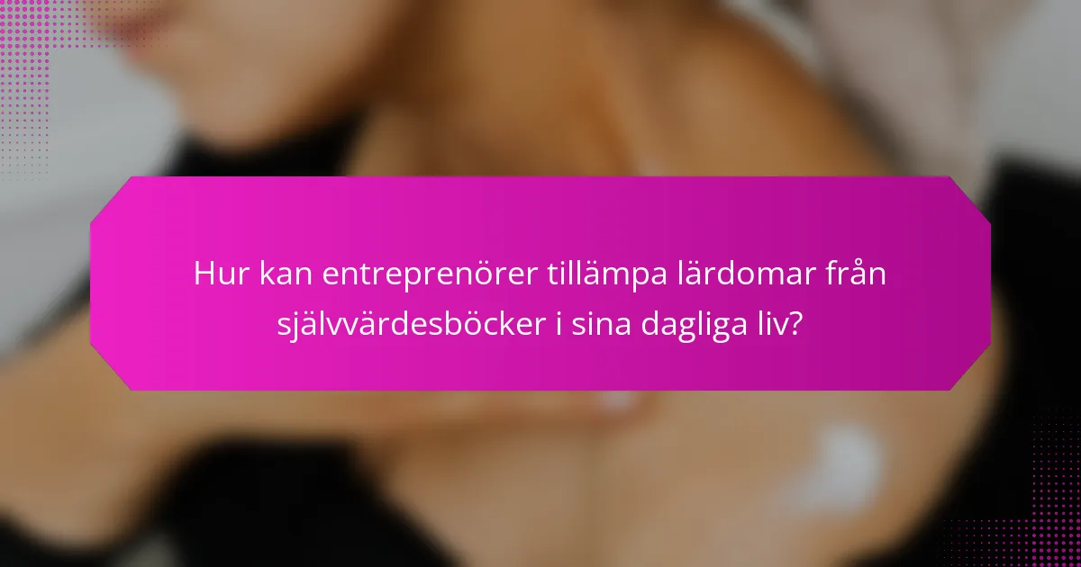Hur kan entreprenörer tillämpa lärdomar från självvärdesböcker i sina dagliga liv?