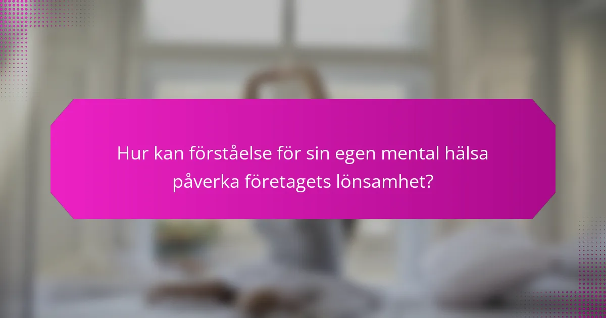 Hur kan förståelse för sin egen mental hälsa påverka företagets lönsamhet?