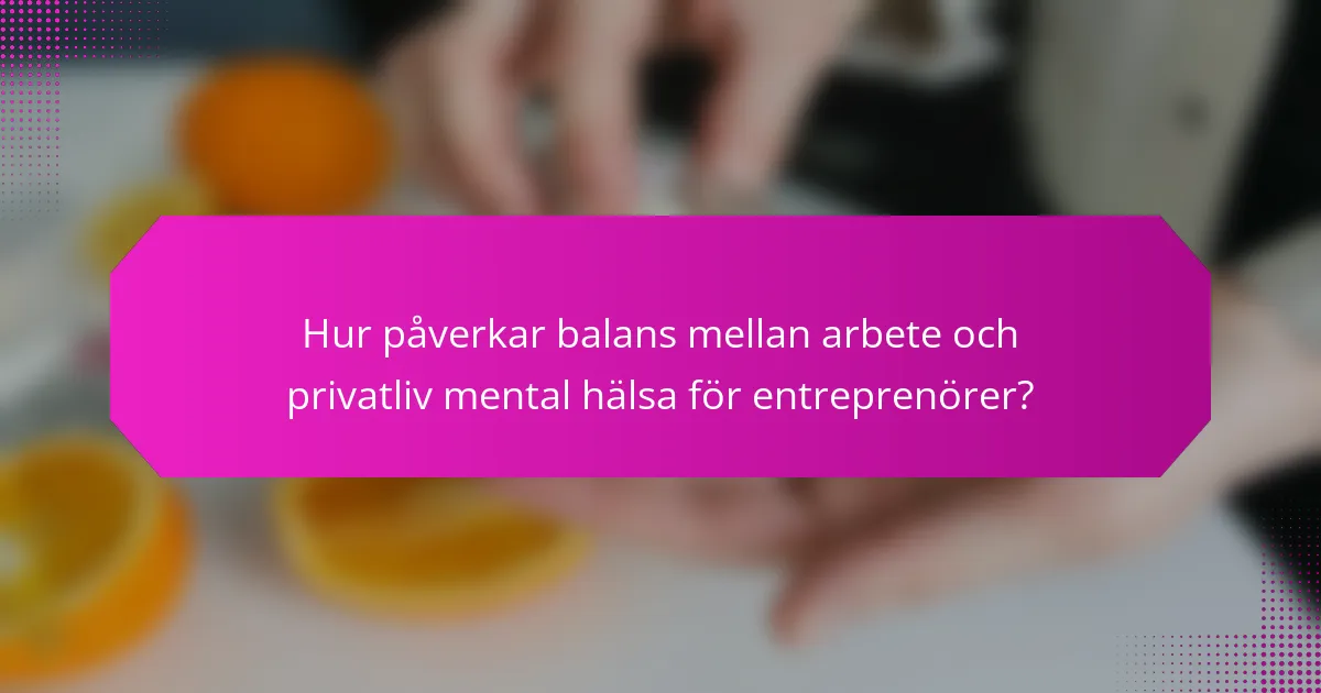 Hur påverkar balans mellan arbete och privatliv mental hälsa för entreprenörer?