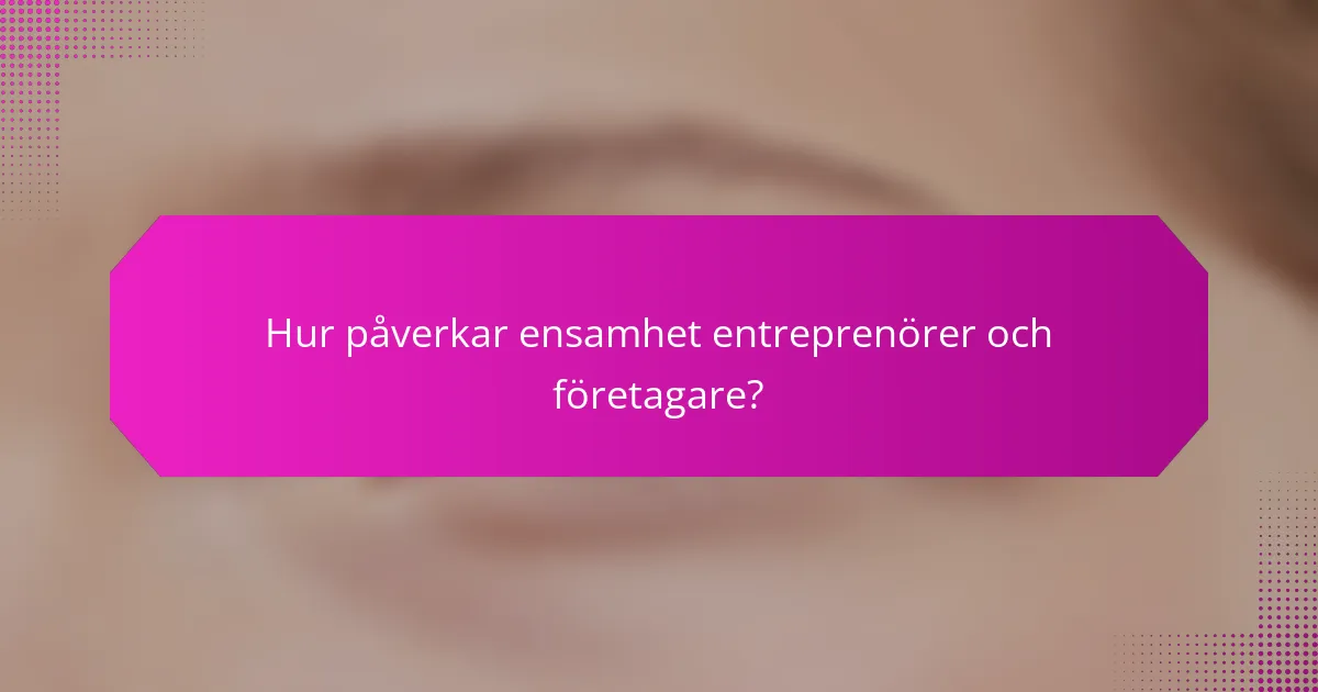 Hur påverkar ensamhet entreprenörer och företagare?