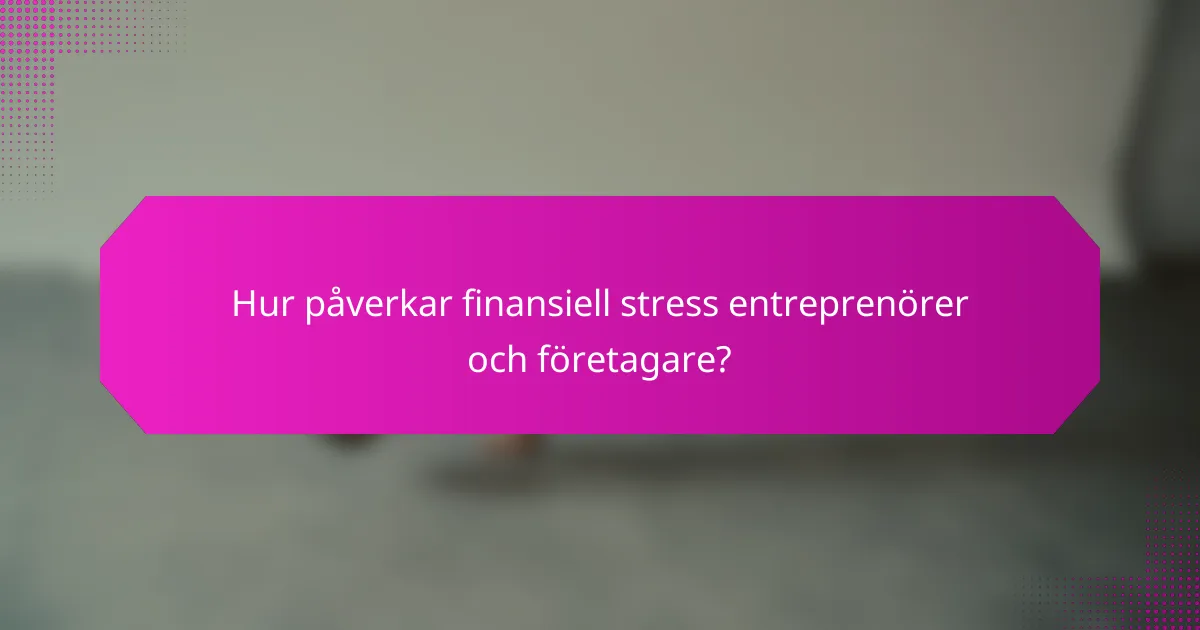 Hur påverkar finansiell stress entreprenörer och företagare?