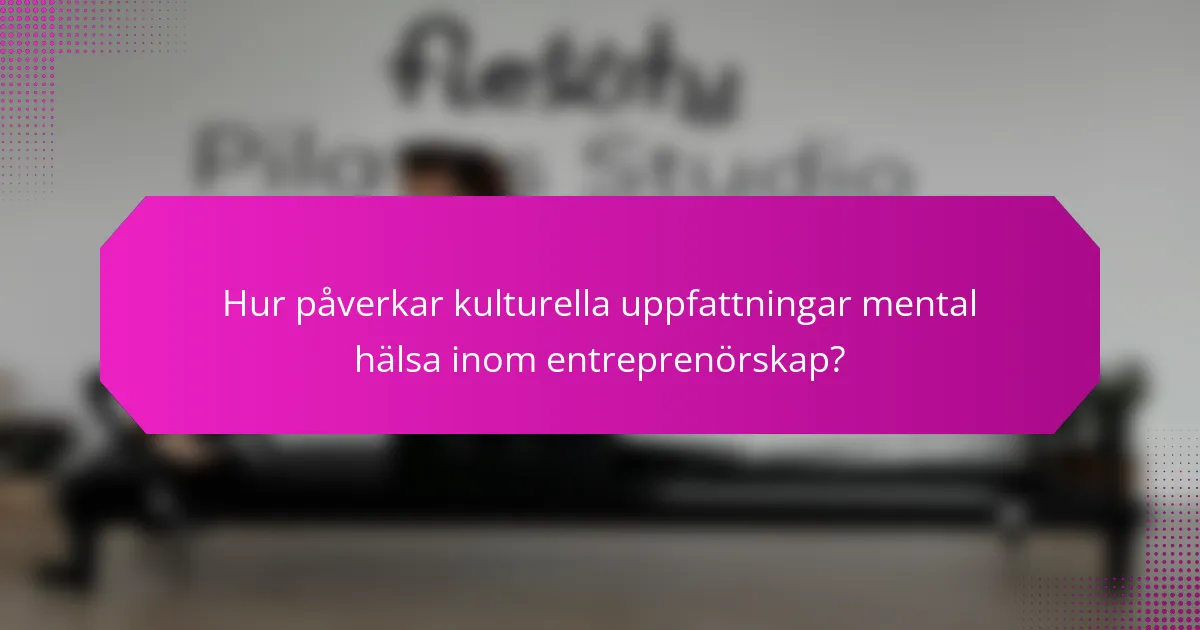 Hur påverkar kulturella uppfattningar mental hälsa inom entreprenörskap?