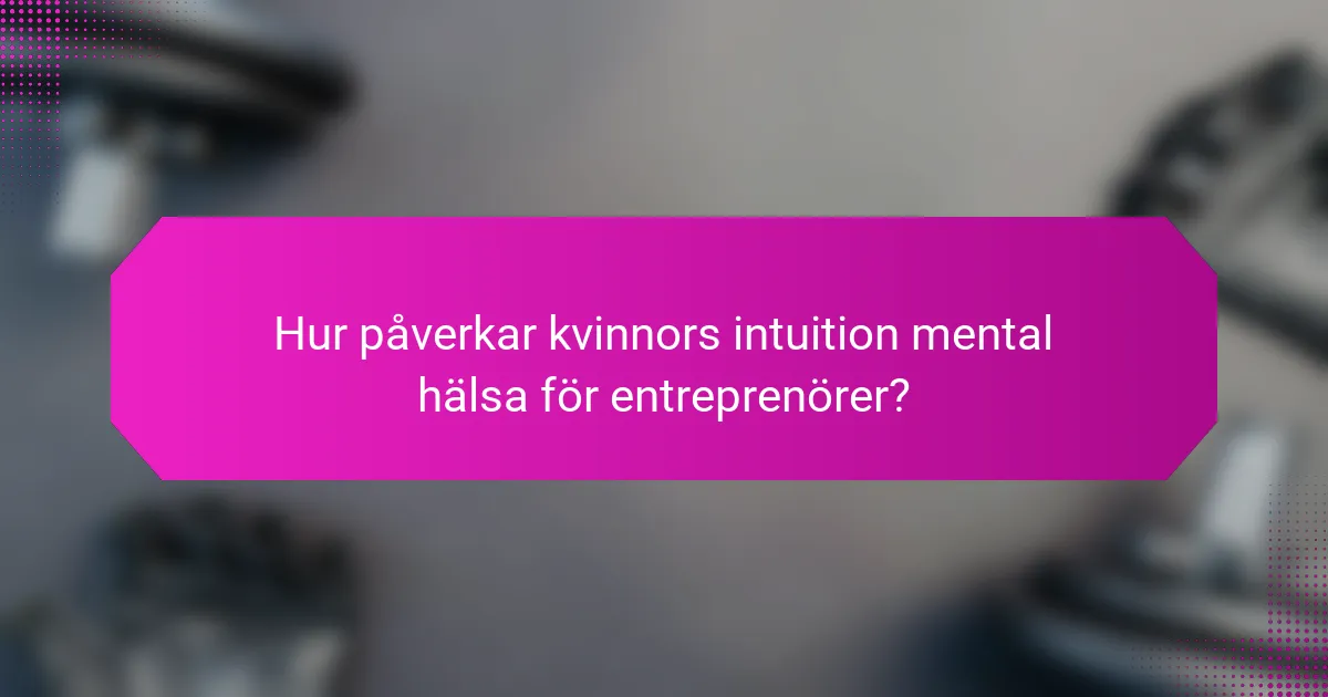 Hur påverkar kvinnors intuition mental hälsa för entreprenörer?
