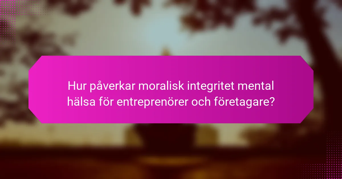 Hur påverkar moralisk integritet mental hälsa för entreprenörer och företagare?