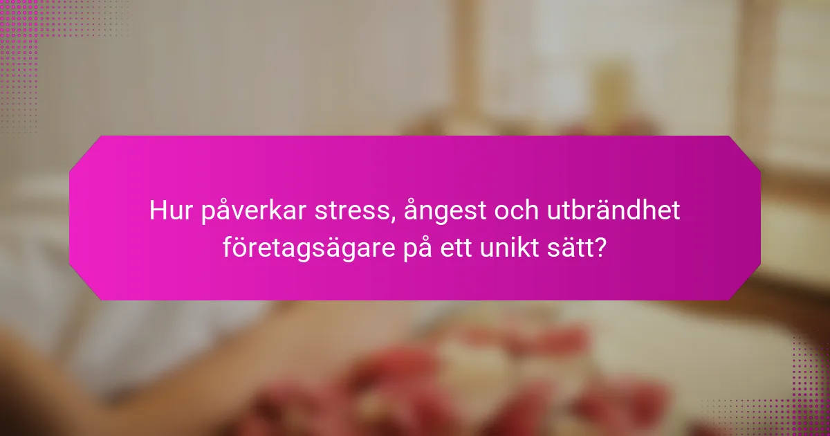 Hur påverkar stress, ångest och utbrändhet företagsägare på ett unikt sätt?