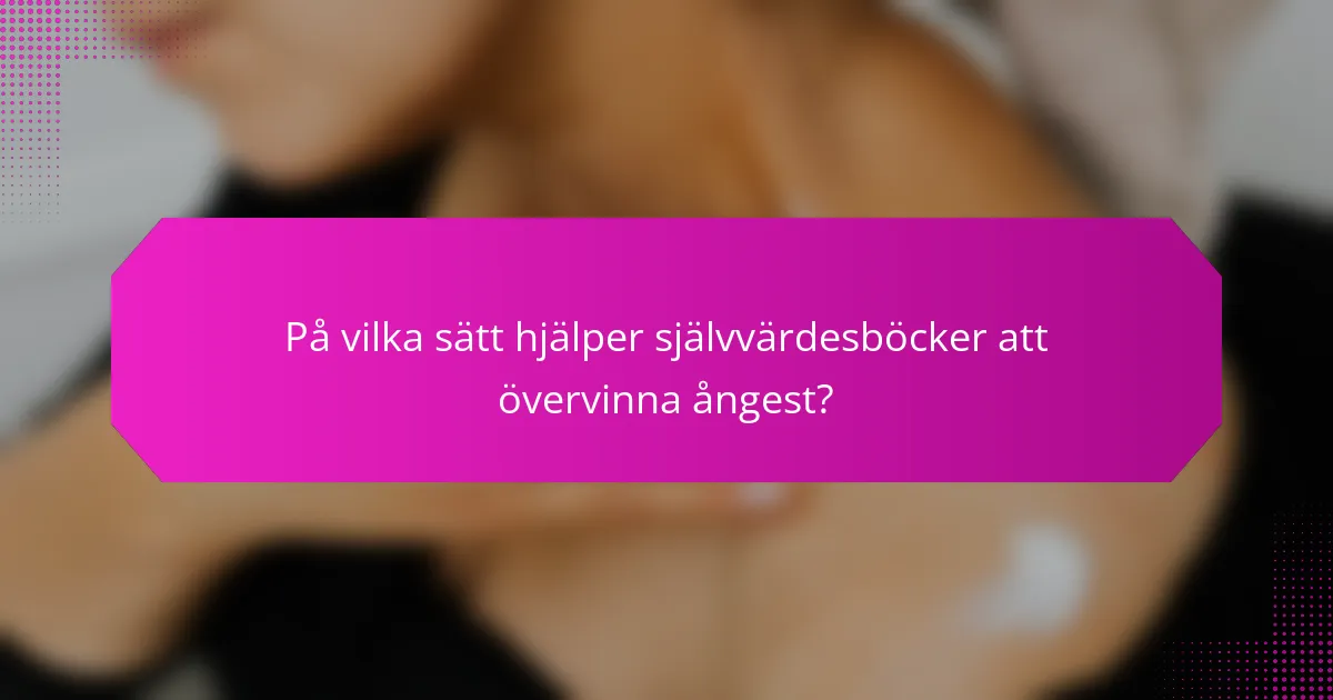 På vilka sätt hjälper självvärdesböcker att övervinna ångest?