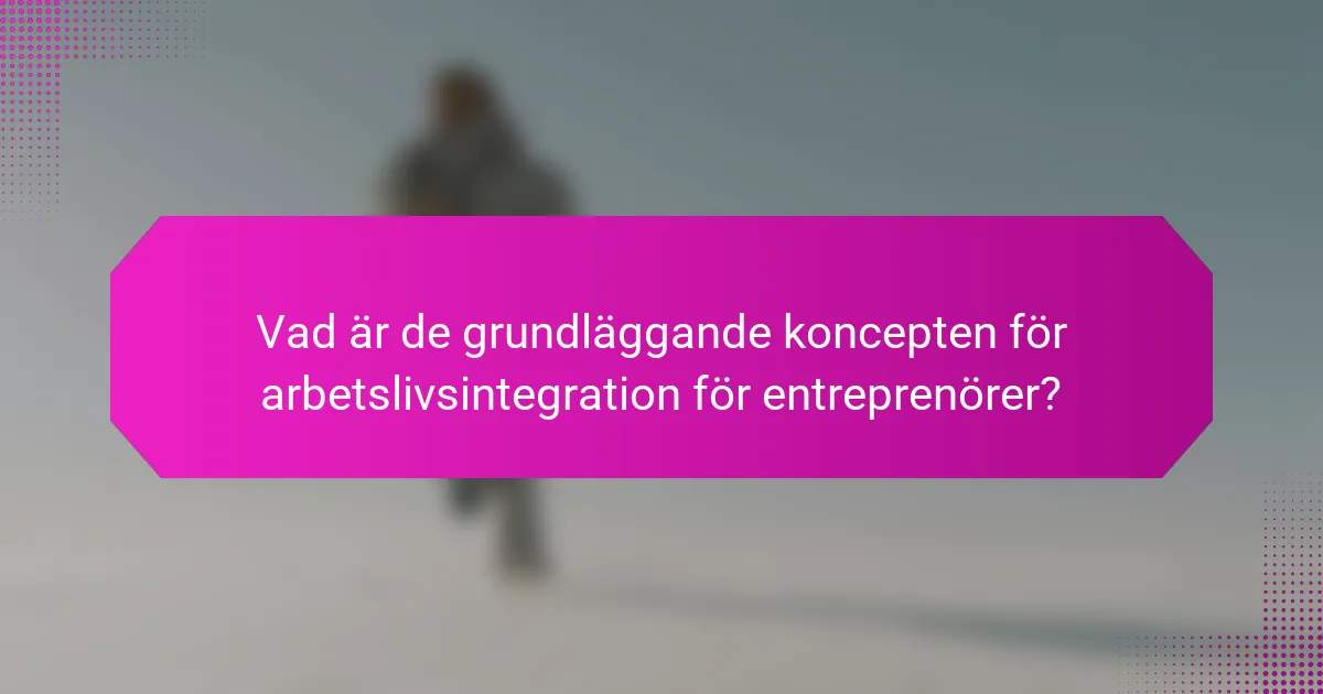 Vad är de grundläggande koncepten för arbetslivsintegration för entreprenörer?