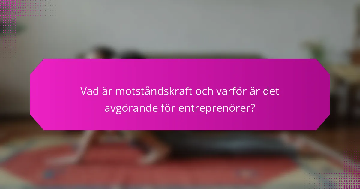 Vad är motståndskraft och varför är det avgörande för entreprenörer?