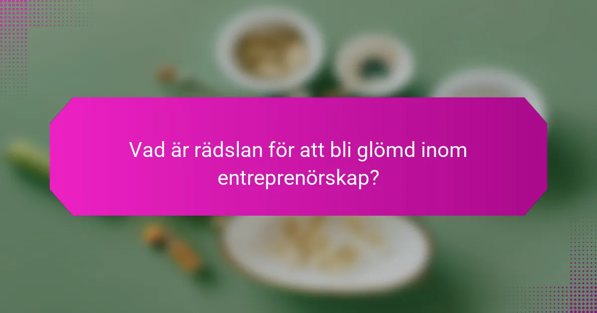 Vad är rädslan för att bli glömd inom entreprenörskap?