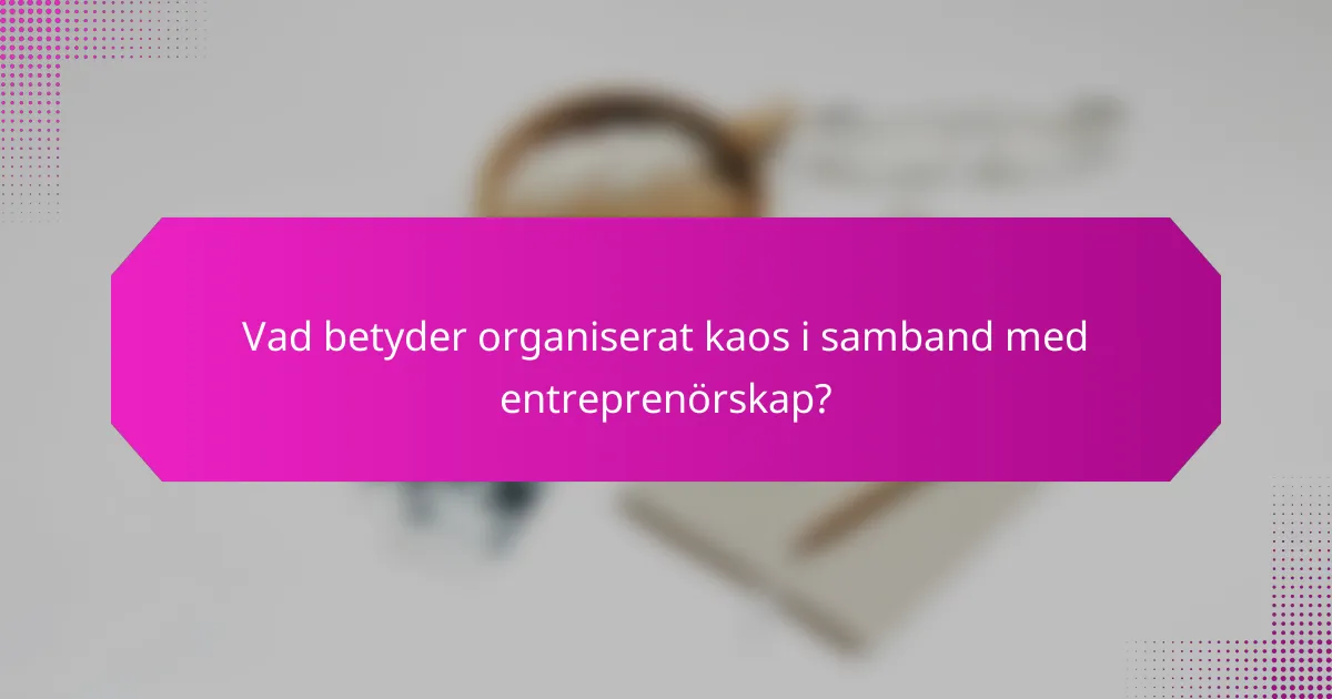 Vad betyder organiserat kaos i samband med entreprenörskap?