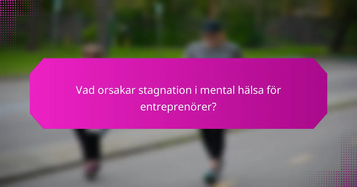 Vad orsakar stagnation i mental hälsa för entreprenörer?