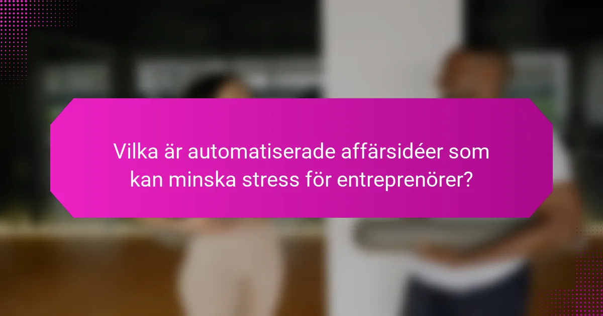Vilka är automatiserade affärsidéer som kan minska stress för entreprenörer?