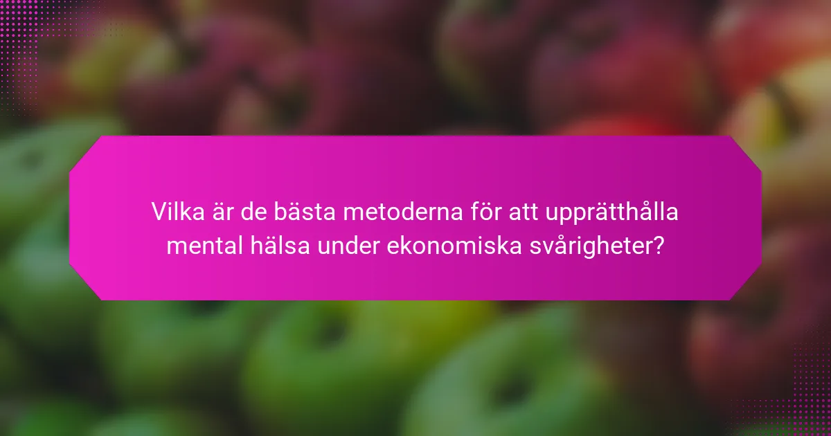 Vilka är de bästa metoderna för att upprätthålla mental hälsa under ekonomiska svårigheter?
