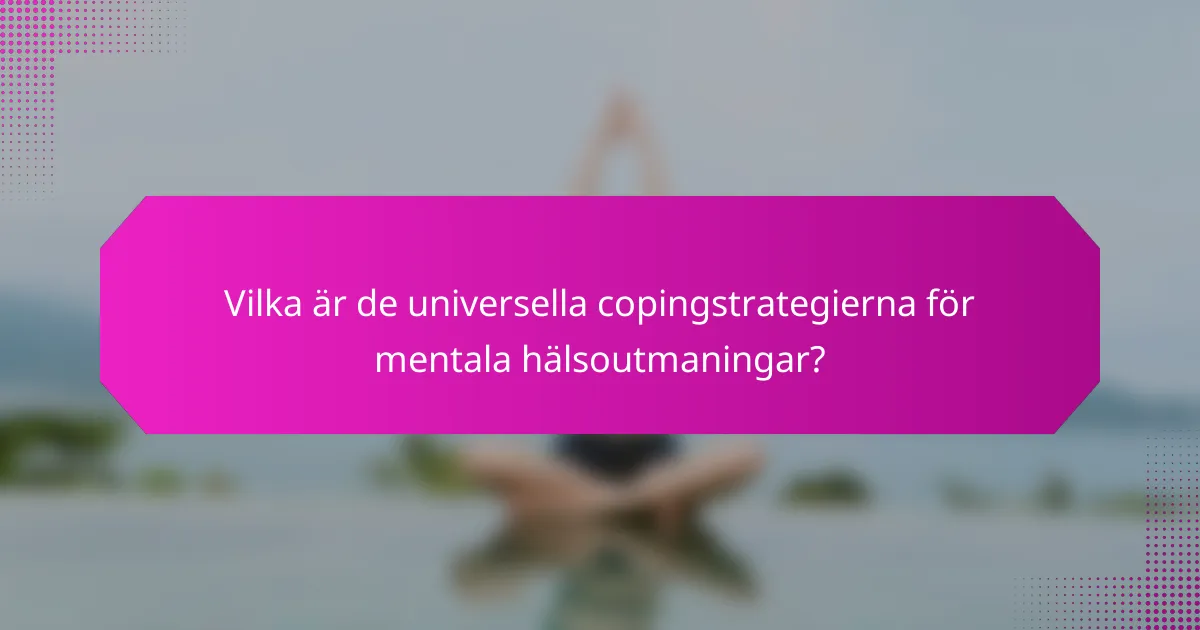 Vilka är de universella copingstrategierna för mentala hälsoutmaningar?