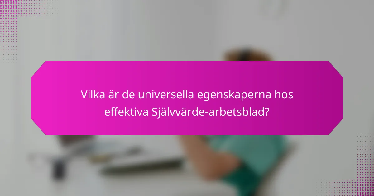 Vilka är de universella egenskaperna hos effektiva Självvärde-arbetsblad?