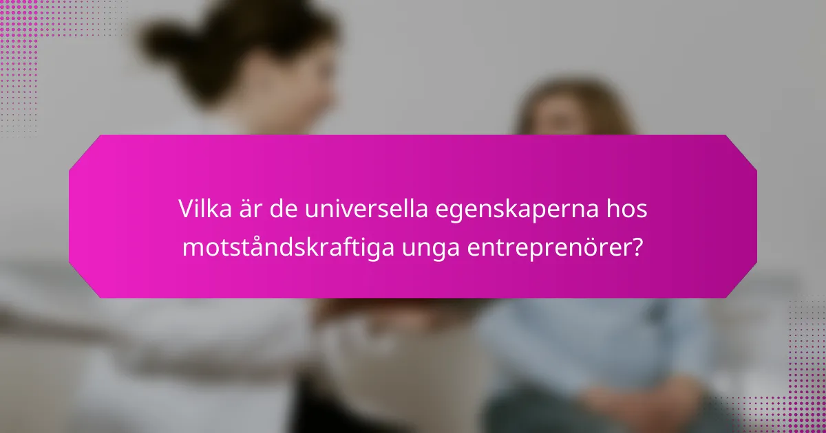 Vilka är de universella egenskaperna hos motståndskraftiga unga entreprenörer?