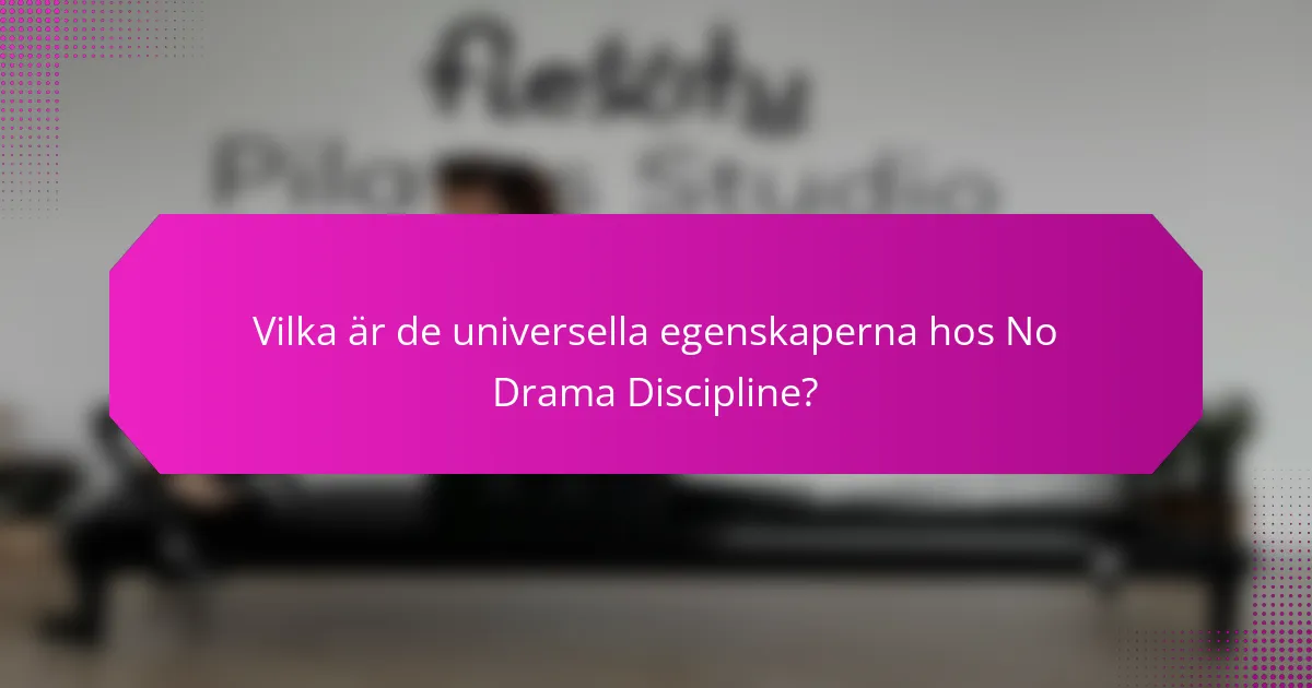 Vilka är de universella egenskaperna hos No Drama Discipline?