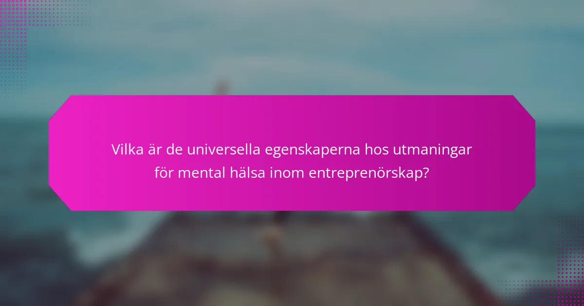 Vilka är de universella egenskaperna hos utmaningar för mental hälsa inom entreprenörskap?