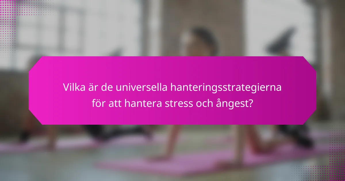 Vilka är de universella hanteringsstrategierna för att hantera stress och ångest?