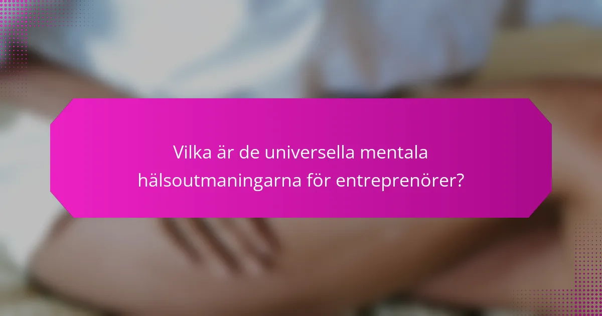 Vilka är de universella mentala hälsoutmaningarna för entreprenörer?