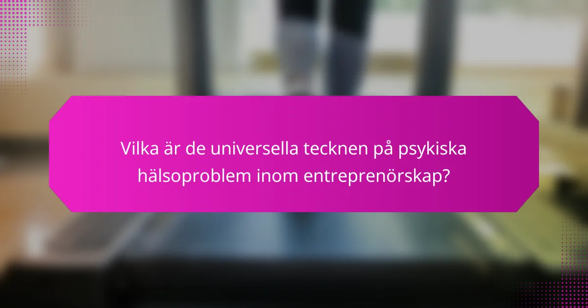 Vilka är de universella tecknen på psykiska hälsoproblem inom entreprenörskap?