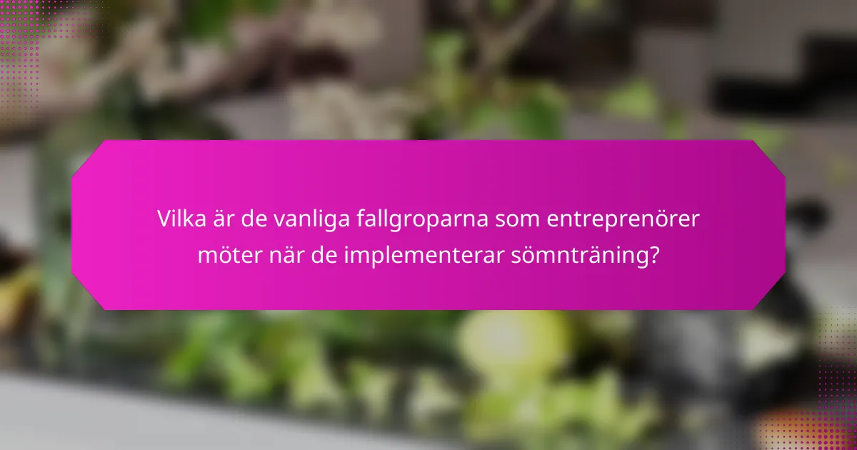 Vilka är de vanliga fallgroparna som entreprenörer möter när de implementerar sömnträning?