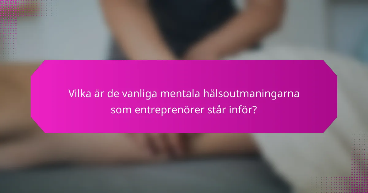 Vilka är de vanliga mentala hälsoutmaningarna som entreprenörer står inför?