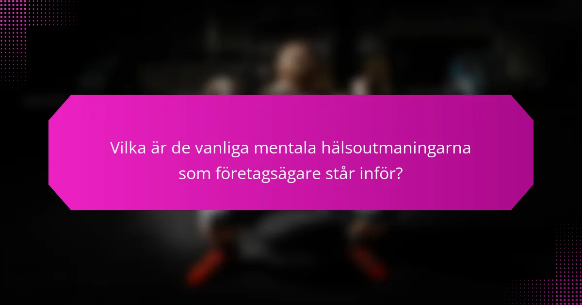 Vilka är de vanliga mentala hälsoutmaningarna som företagsägare står inför?