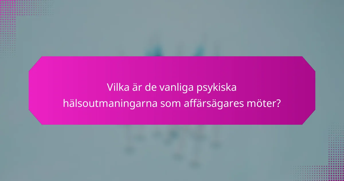 Vilka är de vanliga psykiska hälsoutmaningarna som affärsägares möter?