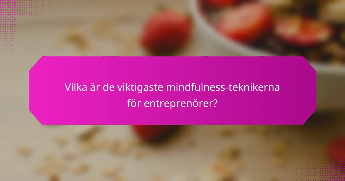 Vilka är de viktigaste mindfulness-teknikerna för entreprenörer?