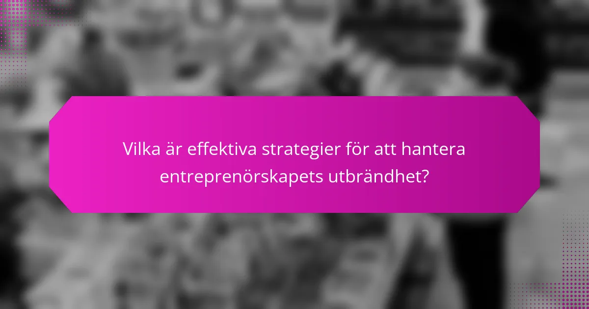 Vilka är effektiva strategier för att hantera entreprenörskapets utbrändhet?