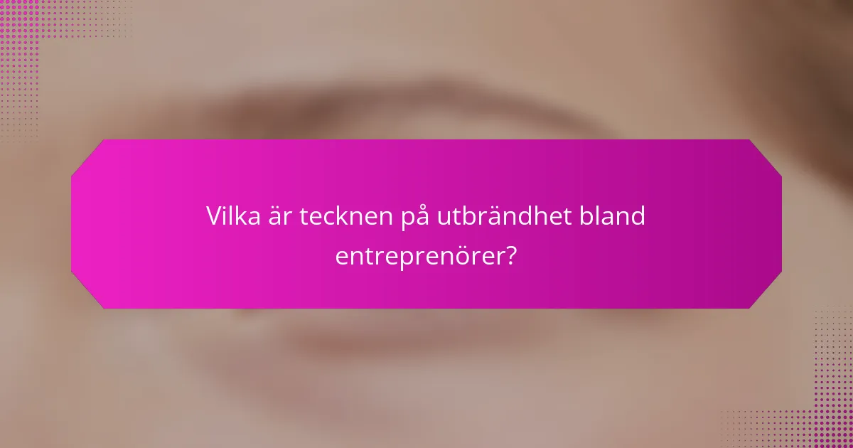 Vilka är tecknen på utbrändhet bland entreprenörer?