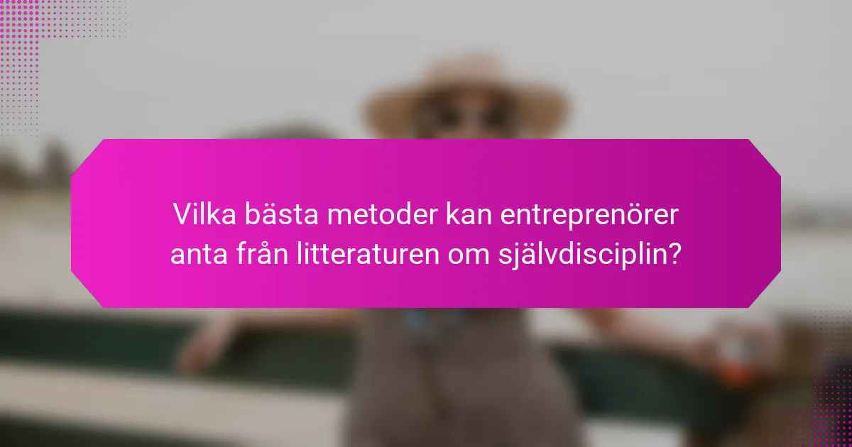 Vilka bästa metoder kan entreprenörer anta från litteraturen om självdisciplin?