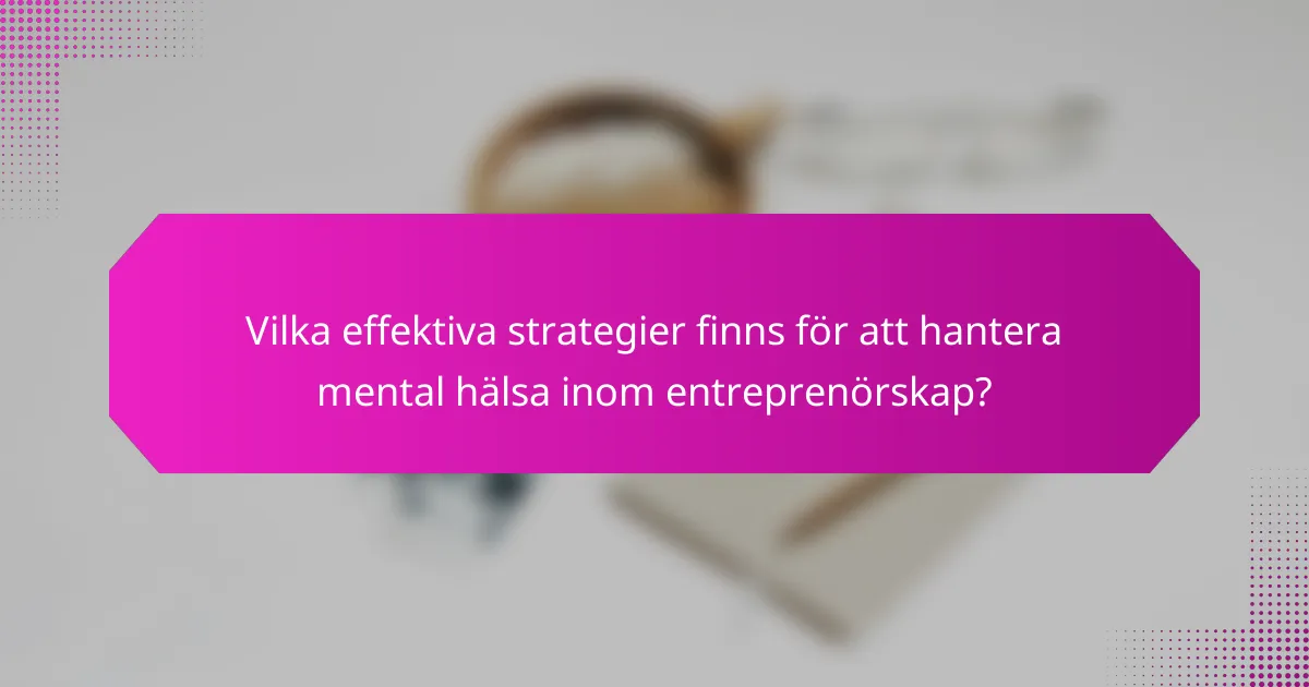 Vilka effektiva strategier finns för att hantera mental hälsa inom entreprenörskap?