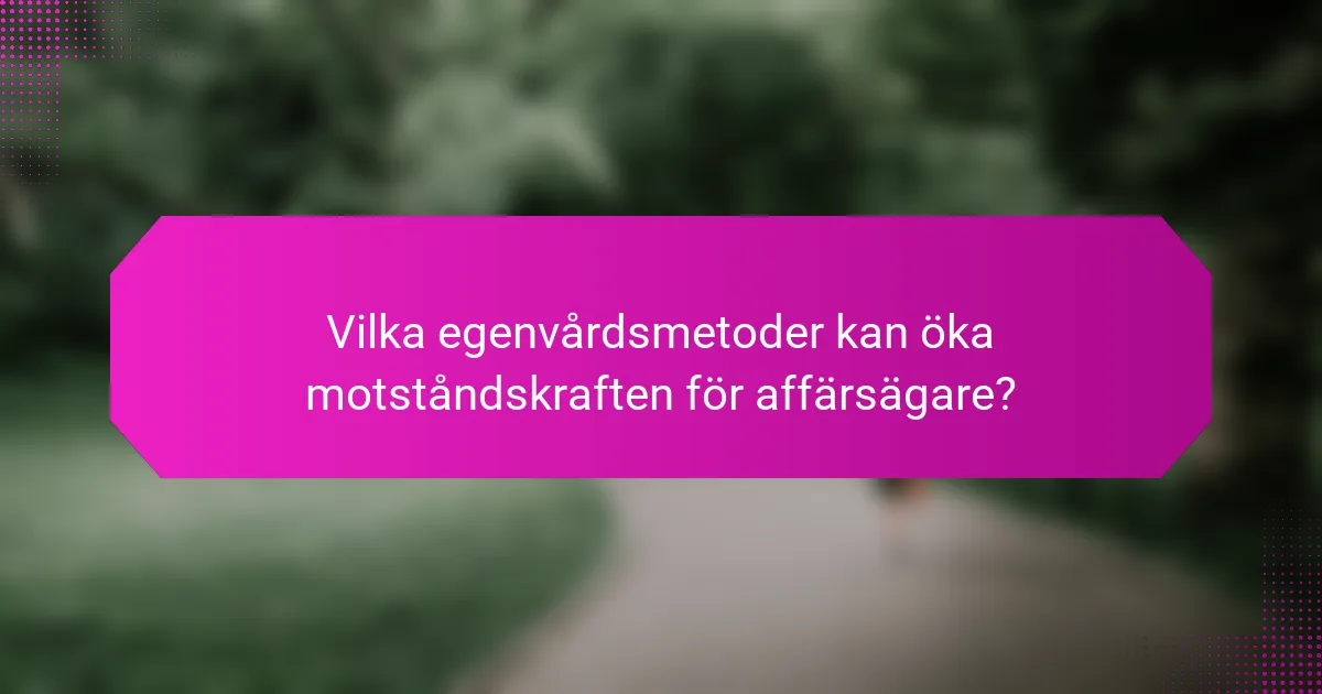 Vilka egenvårdsmetoder kan öka motståndskraften för affärsägare?
