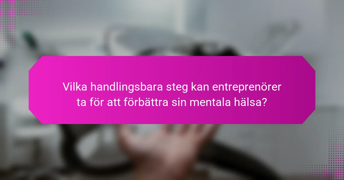 Vilka handlingsbara steg kan entreprenörer ta för att förbättra sin mentala hälsa?