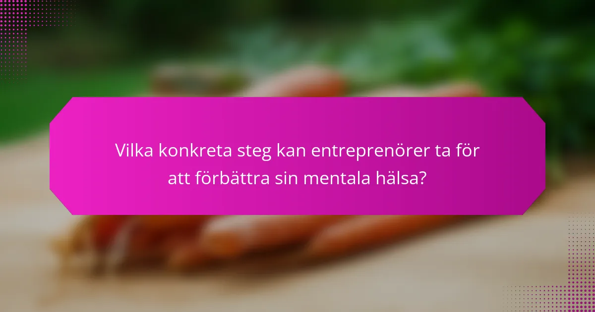 Vilka konkreta steg kan entreprenörer ta för att förbättra sin mentala hälsa?