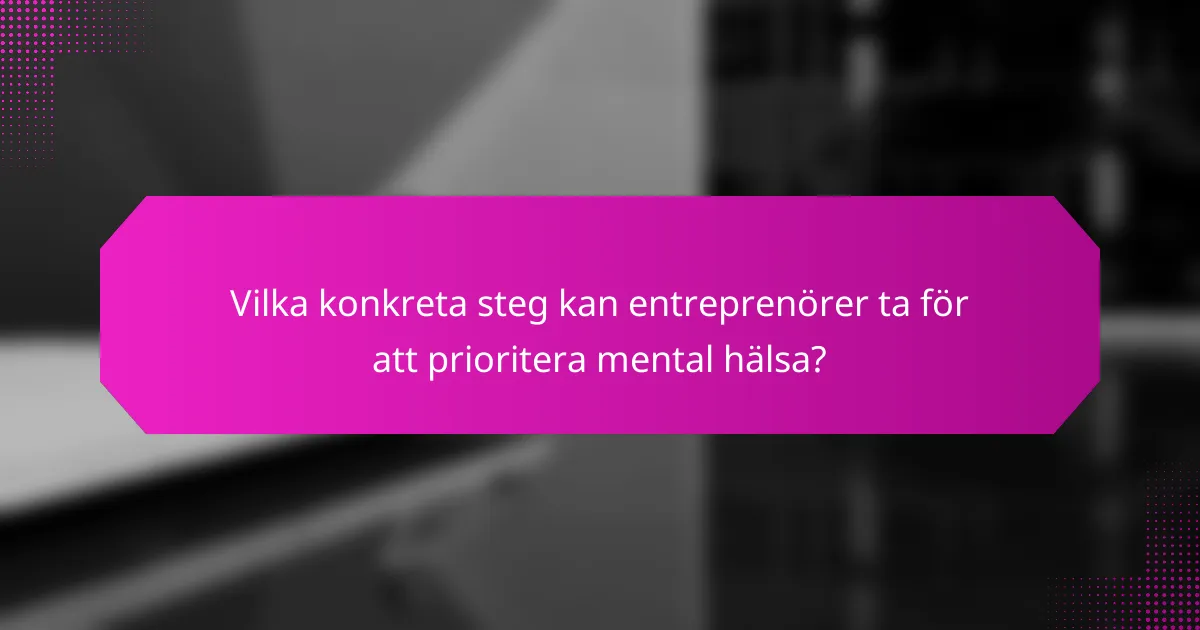 Vilka konkreta steg kan entreprenörer ta för att prioritera mental hälsa?