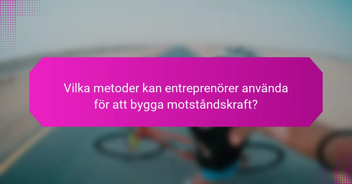 Vilka metoder kan entreprenörer använda för att bygga motståndskraft?