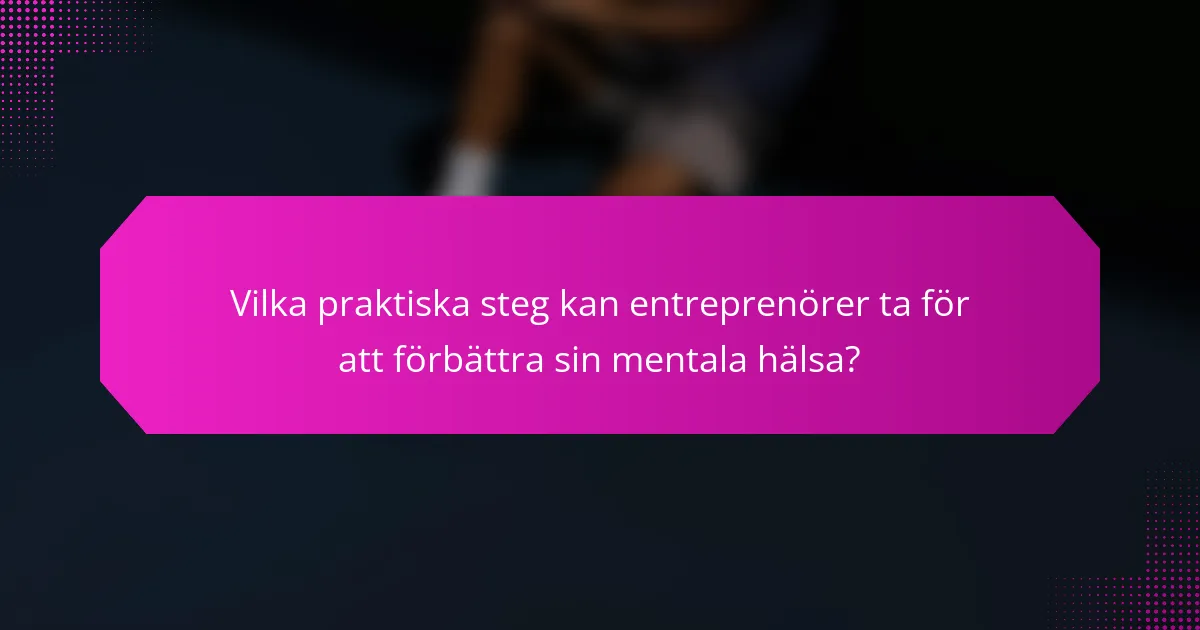 Vilka praktiska steg kan entreprenörer ta för att förbättra sin mentala hälsa?