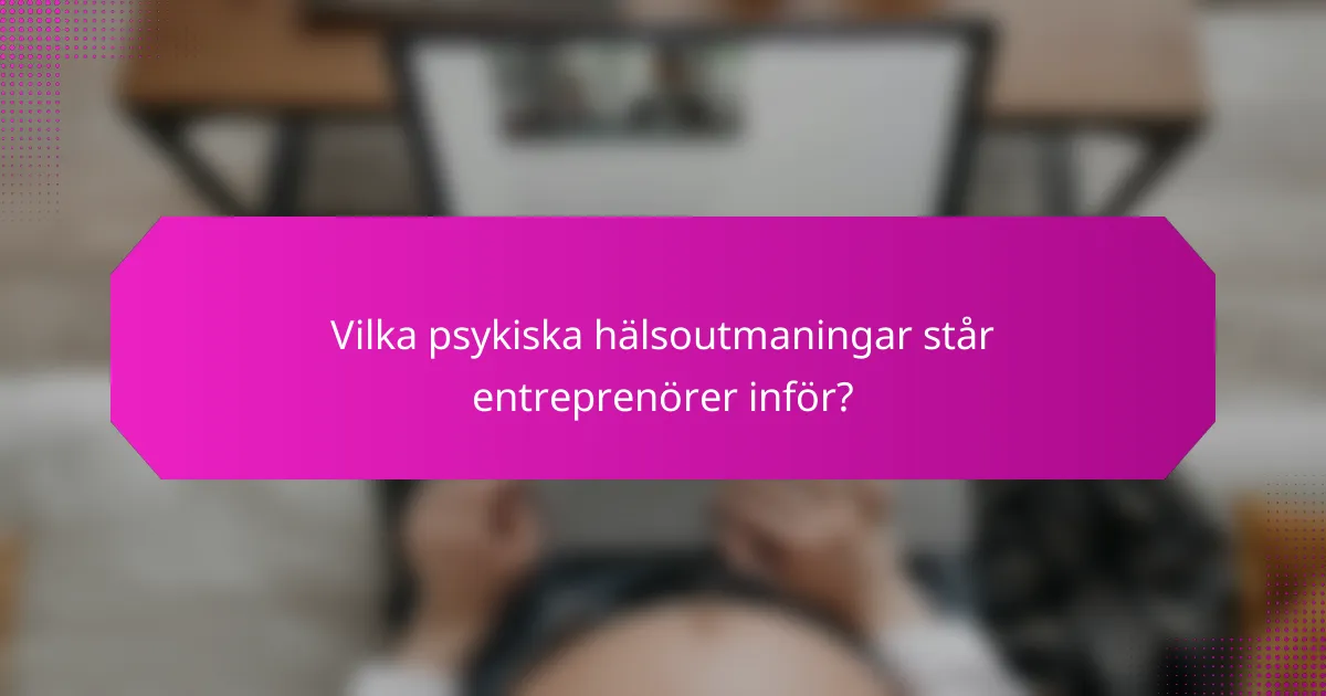 Vilka psykiska hälsoutmaningar står entreprenörer inför?