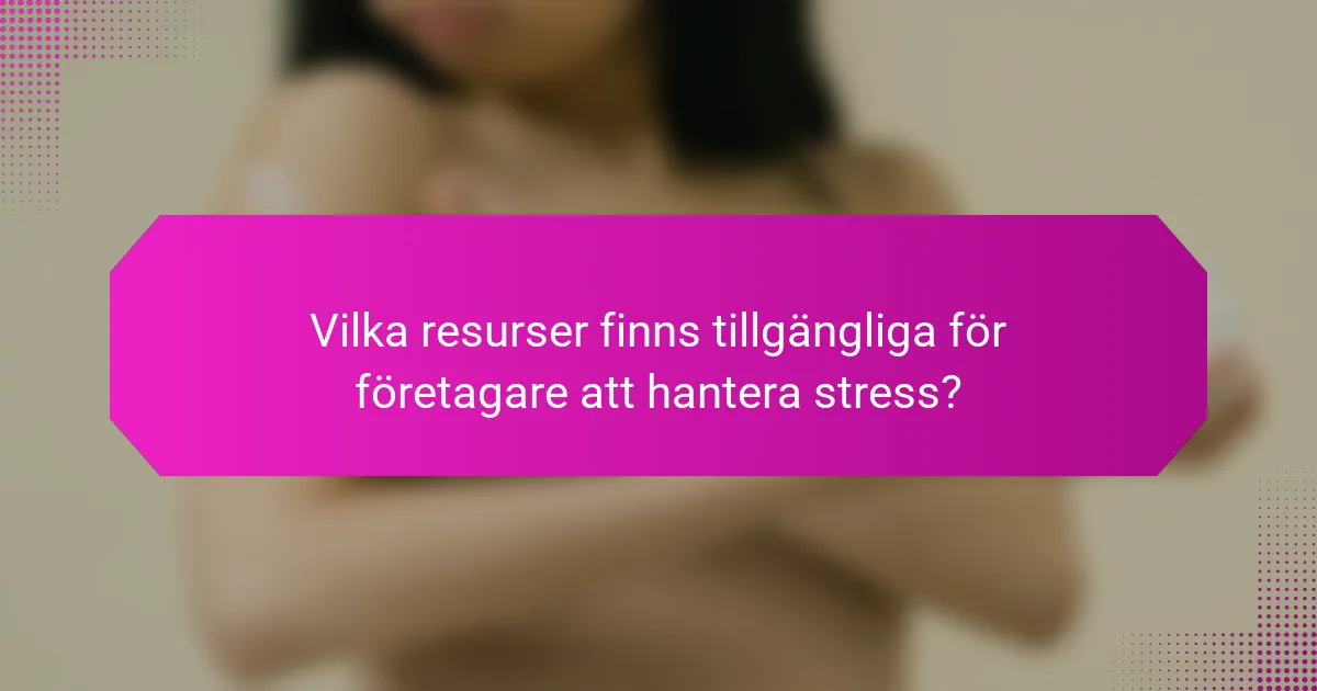 Vilka resurser finns tillgängliga för företagare att hantera stress?