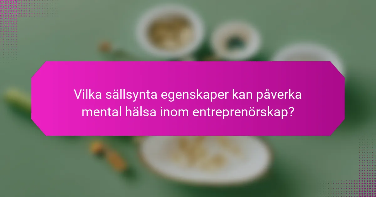 Vilka sällsynta egenskaper kan påverka mental hälsa inom entreprenörskap?