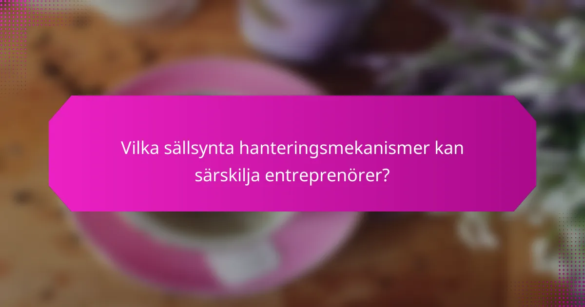 Vilka sällsynta hanteringsmekanismer kan särskilja entreprenörer?
