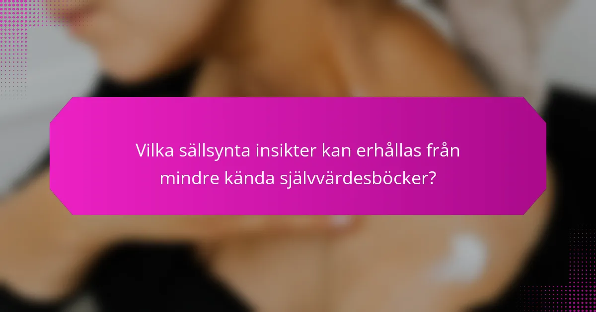 Vilka sällsynta insikter kan erhållas från mindre kända självvärdesböcker?